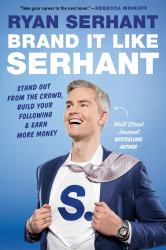 Brand It Like Serhant : How to Build a Global Brand, Get Rich, and Create an Empire--From Your Phone