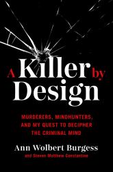 A Killer by Design : Murderers, Mindhunters, and My Quest to Decipher the Criminal Mind