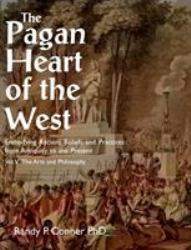 The Pagan Heart of the West : Embodying Ancient Beliefs and Practices from Antiquity to the Present. Vol. V The Arts and Philosophy
