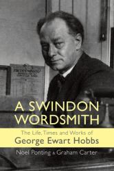 A Swindon Wordsmith : The Life, Times and Works of George Ewart Hobbs