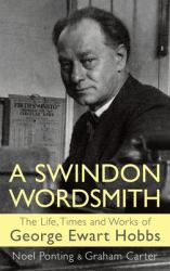 A Swindon Wordsmith : The Life, Times and Works of George Ewart Hobbs