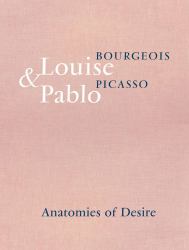 Louise Bourgeois and Pablo Picasso : Anatomies of Desire