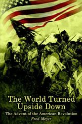 The World Turned Upside Down : The Advent of the American Revolution