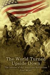 The World Turned Upside Down : The Advent of the American Revolution