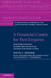 A Financial Centre for Two Empires : Hong Kong's Corporate, Securities and Tax Laws in Its Transition from Britain to China