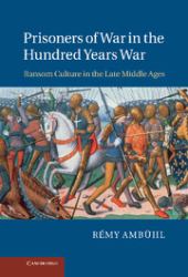 Prisoners of War in the Hundred Years War : Ransom Culture in the Late Middle Ages