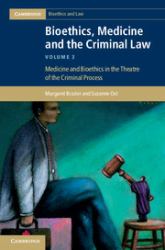 Bioethics, Medicine and the Criminal Law : Medicine and Bioethics in the Theatre of the Criminal Process