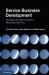 Service Business Development : Strategies for Value Creation in Manufacturing Firms
