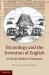 Etymology and the Invention of English in Early Modern Literature Etymology and the Invention of English in Early Modern Literature