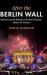 After the Berlin Wall : Memory and the Making of the New Germany, 1989 to the Present