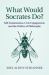 What Would Socrates Do? : Self-Examination, Civic Engagement, and the Politics of Philosophy