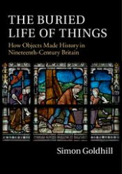 The Buried Life of Things : How Objects Made History in Nineteenth-Century Britain
