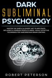 Dark Subliminal Psychology: Master the Subtle and Covert Art to Infiltrate, Influence and Conquer People's Minds -Highly Effective Techniques for Subconscious Brain Control