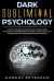 Dark Subliminal Psychology: Master the Subtle and Covert Art to Infiltrate, Influence and Conquer People's Minds -Highly Effective Techniques for Subconscious Brain Control