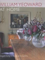 William Yeoward at Home : Elegant Living and Entertaining in Town and Country