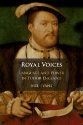 Royal Voices : Language and Power in Early Modern England