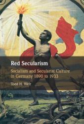 Red Secularism : Socialism and Secularist Culture in Germany 1890 To 1933