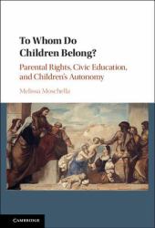 To Whom Do Children Belong? : Parental Rights, Civic Education, and Children's Autonomy