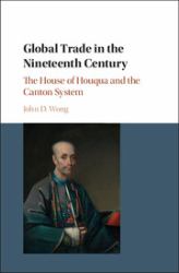 Global Trade in the Nineteenth Century : The House of Houqua and the Canton System