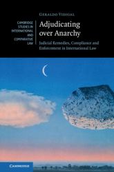 Adjudicating over Anarchy : Judicial Remedies, Compliance and Enforcement in International Law