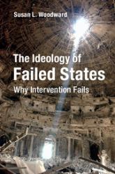 The Ideology of Failed States : Why Intervention Fails