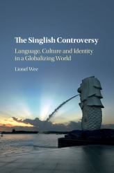 The Singlish Controversy : Language, Culture and Identity in a Globalizing World