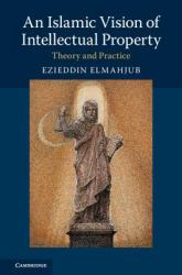 An Islamic Vision of Intellectual Property : Theory and Practice