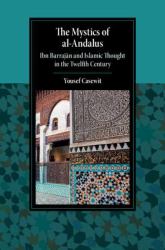 The Mystics of Al-Andalus : Ibn Barrajan and Islamic Thought in the Twelfth Century