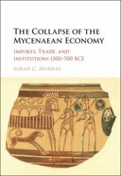 The Collapse of the Mycenaean Economy : Imports, Trade, and Institutions 1300-700 BCE