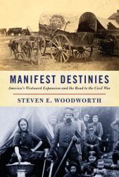 Manifest Destinies : America's Westward Expansion and the Road to the Civil War