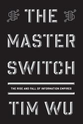 The Master Switch : The Rise and Fall of Information Empires
