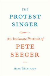 The Protest Singer : An Intimate Portrait of Pete Seeger