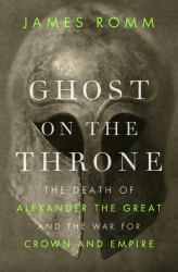 Ghost on the Throne : The Death of Alexander the Great and the War for Crown and Empire