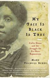 My Face Is Black Is True : Callie House and the Struggle for Ex-Slave Reparations