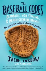 The Baseball Codes : Beanballs, Sign Stealing, and Bench-Clearing Brawls: the Unwritten Rules of America's Pastime
