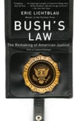 Bush's Law : The Remaking of American Justice