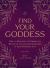 Find Your Goddess : How to Manifest the Power and Wisdom of the Ancient Goddesses in Your Everyday Life