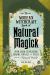 The Modern Witchcraft Book of Natural Magick : Your Guide to Crafting Charms, Rituals, and Spells from the Natural World