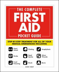 The Complete First Aid Pocket Guide : Step-By-Step Treatment for All of Your Medical Emergencies Including * Heart Attack * Stroke * Food Poisoning * Choking * Head Injuries * Shock * Anaphylaxis * Minor Wounds * Burns
