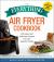 The Everything Air Fryer Cookbook : 300 Easy and Delicious Recipes for Your Favorite Foods!