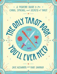 The Only Tarot Book You'll Ever Need : A Modern Guide to the Cards, Spreads, and Secrets of Tarot