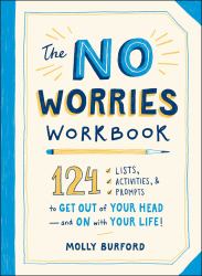 The No Worries Workbook : 124 Lists, Activities, and Prompts to Get Out of Your Head--And on with Your Life!
