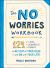 The No Worries Workbook : 124 Lists, Activities, and Prompts to Get Out of Your Head--And on with Your Life!