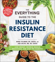 The Everything Guide to the Insulin Resistance Diet : Lose Weight, Reverse Insulin Resistance, and Stop Pre-Diabetes