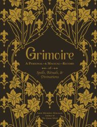 Grimoire : A Personal--& Magical--Record of Spells, Rituals, and Divinations