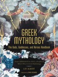 Greek Mythology: the Gods, Goddesses, and Heroes Handbook : From Aphrodite to Zeus, a Profile of Who's Who in Greek Mythology