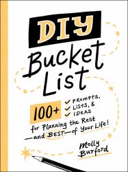 DIY Bucket List : 100+ Prompts, Lists, and Ideas for Planning the Rest--And Best--of Your Life!
