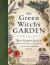 The Green Witch's Garden : Your Complete Guide to Creating and Cultivating a Magical Garden Space