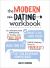 The Modern Dating Workbook : An Interactive Approach to Finding Your True Love (While Staying True to Yourself)