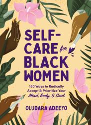 Self-Care for Black Women : 150 Ways to Radically Accept and Prioritize Your Mind, Body, and Soul